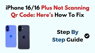 iPhone 16/16 Plus Not Scanning Qr Code: Here’s How To Fix