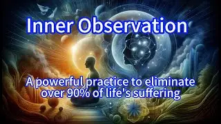 Inner Observation, A powerful practice to eliminate over 90% of life's suffering