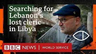 Inside Libya to search for Lebanon&rsquo;s lost leader - Global Eye, BBC World Service