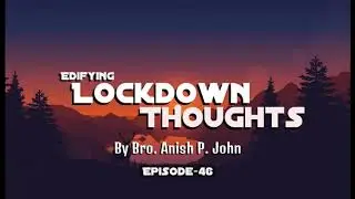 Edifying Lock-down Thoughts - Episode 46 (Bro. Anish P. John, Mannarathara)