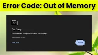 Aw Snap - Error Code - Out Of Memory - Something Went Wrong While Displaying This Page