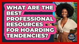 What Are The Best Professional Resources For Hoarding Tendencies? - Your Organization Mentor