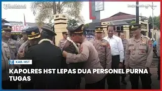 Lepas Dua Personel Purna Tugas, Kapolres HST Minta Silaturahmi Tetap Terjaga