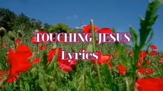 TOUCHING JESUS Lyrics