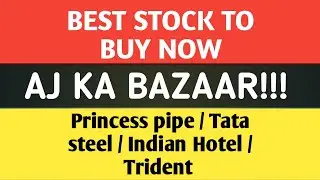 Aj Ka Bazaar || Best Stocks To Buy Now || Trident, Indian hotel, Tata steel,Princes Pipe Share ||