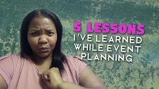 5 Lessons I've LEARNED While Event Planning!