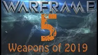 Top 5 Weapons In Warframe For 2019