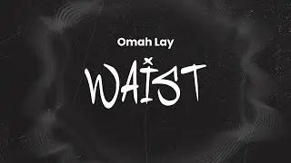 Omah Lay - Waist | Lyrics