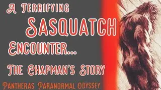 A Terrifying Sasquatch Encounter...The Chapman's Story