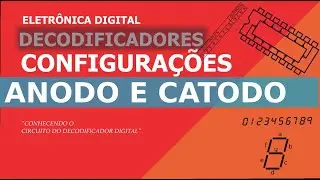 Decodificadores: Parte V - Configura&ccedil;&otilde;es Anodo e Catodo Comum