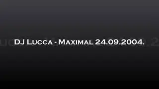 DJ Lucca - Maximal 24.09.2004.