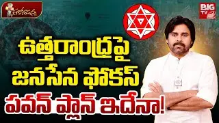 Deputy CM Pawan Kalyan Special Focus On Uttarandhra | ఉత్తరాంధ్రపై జనసేన ఫోకస్ | BIG TV