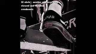 lil skele - another sad love song (slowed and reverbed)