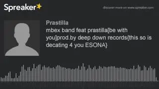 mbex band feat prastilla[be with you]prod.by deep down records{this so is decating 4 you ESONA} (mad