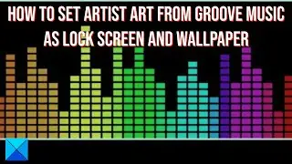 How to set Artist Art from Groove Music as Lock Screen and Wallpaper