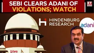 Adani group Vs Hindenburg: SEBI Clears Adani Group Of Major Violations | Business News | ET Now