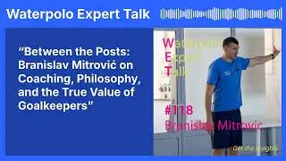 Between the Posts &ndash; Branislav Mitrović on Goalkeeper Philosophy & Coaching Water Polo (Part 1)