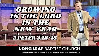 Growing in the Lord in the New Year - 2 Peter 3:14-18 - Long Leaf Baptist Church