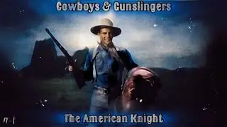The American Knight - Cowboys and Gunslingers (Edit)