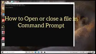 HOW TO OPEN/CLOSE FILE USING COMMAND PROMPT IN WINDOWS