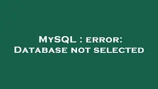 MySQL : error: Database not selected