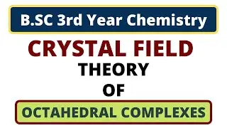 Octahedral Complexes | Crystal Field Theory | B.SC 3rd Year Chemistry | Coordination Complexes