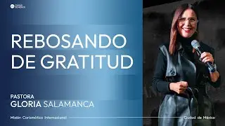 Rebosando de gratitud | MCI Ciudad de México | Ps. Gloria Salamanca