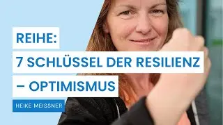 Videoreihe: 7 Schlüssel der Resilienz – Optimismus (Teil 1/7)
