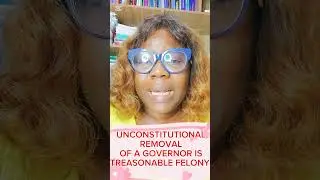 UNCONSTITUTIONAL REMOVAL OF A GOVERNOR IS TREASONABLE FELONY.....