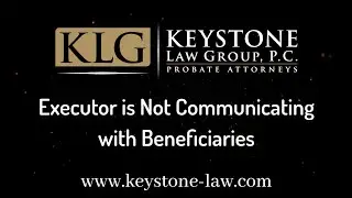 What To Do If The Executor Is Not Communicating With Beneficiaries