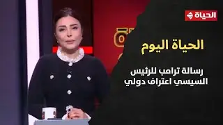 الحياة اليوم - رسالة ترامب للرئيس السيسي اعتراف دولي بثقل الدور المصري في إدارة أزمات المنطقة