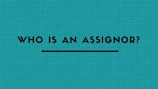 WHO IS AN ASSIGNOR ?