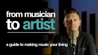 From MUSICIAN to ARTIST! -  A Guide To Music For A Living