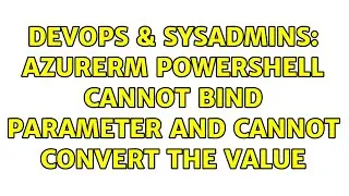DevOps & SysAdmins: Azurerm powershell Cannot bind parameter and Cannot convert the value