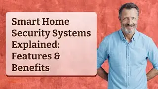Smart Home Security Systems Explained: Features & Benefits