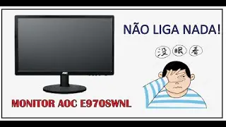 MONITOR AOC E970SWNL NÃO LIGA NADA! #RESOLVIDO