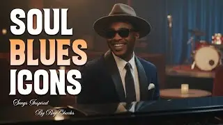 Soul Blues Icons | Songs inspired by Ray Charles, Etta James and Otis Redding | Smooth & Timeless