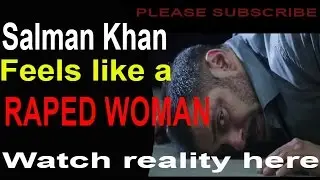 Salman Khan feels like a Raped Woman - watch reality