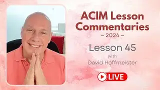 A Course In Miracles Lesson 45 with David Hoffmeister, Living Miracles Ministries