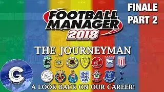 Let's Play FM18 | 183 EPISODES OF THE JOURNEYMAN | A LOOK BACK AT OUR CAREER | Football Manager 2018