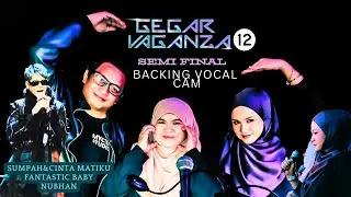SUMPAH & CINTA MATIKU | FANTASTIC BABY - NUBHAN | GV12 | SEMI FINAL (BACKING VOCAL CAM)