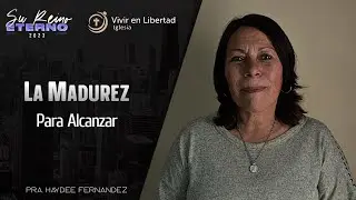 La Madurez para alcanzar | Pra Haydee Fernandez | MVL SAG