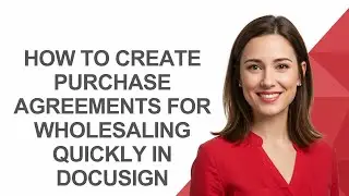 How to Create Purchase Agreements for Wholesaling Quickly In Docusign - AshleyHowTo