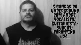 5 bandas do Underground com Andr&eacute;: Vocalista/Guitarrista/Subcut/Tarantino #24...