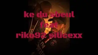 Ke du sbeul feat riko92 silicexx