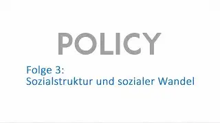 Policy - Folge 3: Sozialstruktur und sozialer Wandel