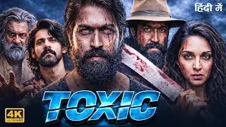 Toxic Full Movie Hindi Dubbed | Yash | Kiara Advani | New South Indian Hindi Dubbed Full Movie 2025