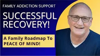 Successful Addiction Recovery: A Family Roadmap To PEACE OF MIND! (Webinar Replay)