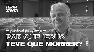 POR QUE JESUS TEVE QUE MORRER? | Paschoal Piragine Jr | P&R 35/100