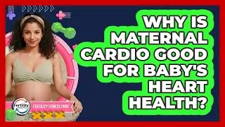 Why Is Maternal Cardio Good For Baby's Heart Health? - Fertility Fitness Pro